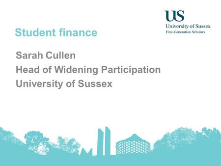 Student finance Sarah Cullen Head of Widening Participation University of Sussex.