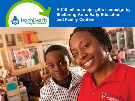A $10 million major gifts campaign by Sheltering Arms Early Education and Family Centers.