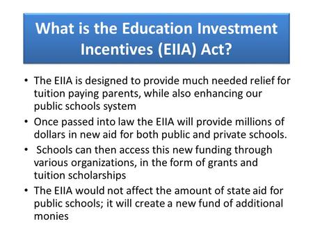What is the Education Investment Incentives (EIIA) Act? The EIIA is designed to provide much needed relief for tuition paying parents, while also enhancing.
