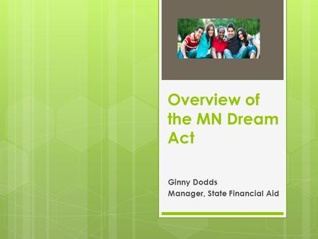 Overview of the MN Dream Act Ginny Dodds Manager, State Financial Aid.