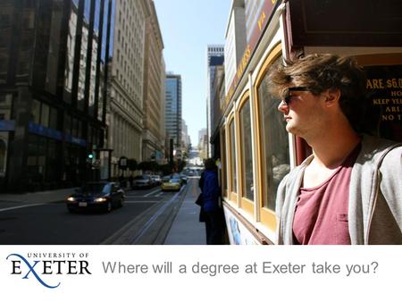 Where will a degree at Exeter take you?. Who’s who? Anna Moscrop Anna Moscrop: Study Abroad Officer (Outbound mobility) Alice Farris Alice Farris: Study.