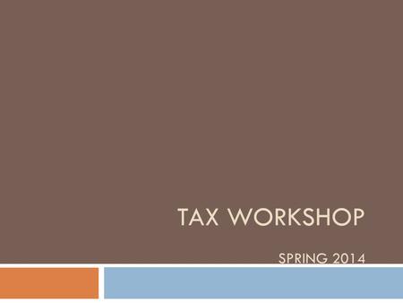 TAX WORKSHOP SPRING 2014. Please Note This workshop is for students on F-1 or J-1 visas who have been in the U.S. for 5 years or less. It is also for.