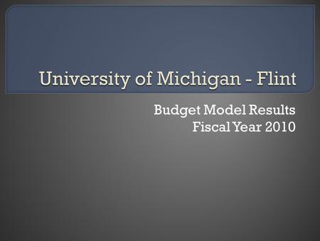 Budget Model Results Fiscal Year 2010. Prior budget system featured central control and fixed budgets Current budget system is variable with decentralized.