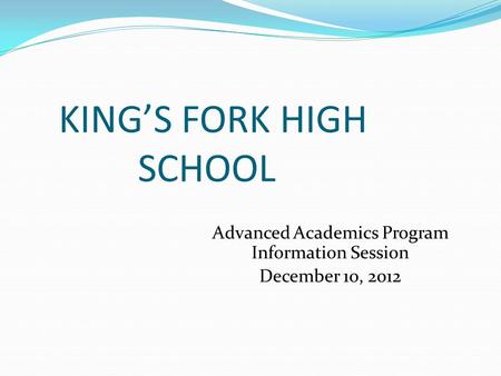 KING’S FORK HIGH SCHOOL Advanced Academics Program Information Session December 10, 2012.