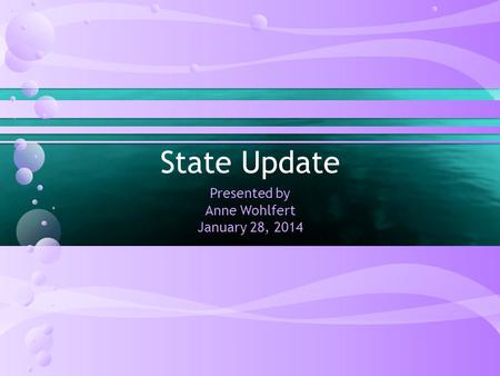 State Update Presented by Anne Wohlfert January 28, 2014.