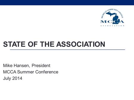 STATE OF THE ASSOCIATION Mike Hansen, President MCCA Summer Conference July 2014.
