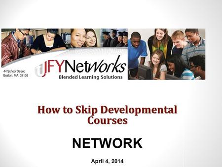How to Skip Developmental Courses NETWORK April 4, 2014.