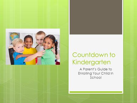 Countdown to Kindergarten A Parent’s Guide to Enrolling Your Child In School.