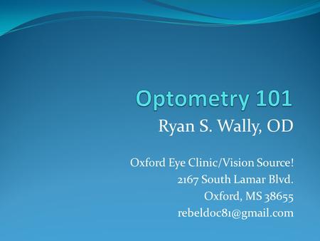 Ryan S. Wally, OD Oxford Eye Clinic/Vision Source! 2167 South Lamar Blvd. Oxford, MS 38655