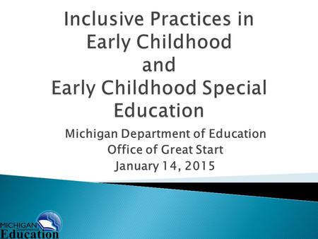 Michigan Department of Education Office of Great Start January 14, 2015.
