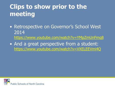 Clips to show prior to the meeting Retrospective on Governor’s School West 2014 https://www.youtube.com/watch?v=YMpZmUnFmq8 https://www.youtube.com/watch?v=YMpZmUnFmq8.