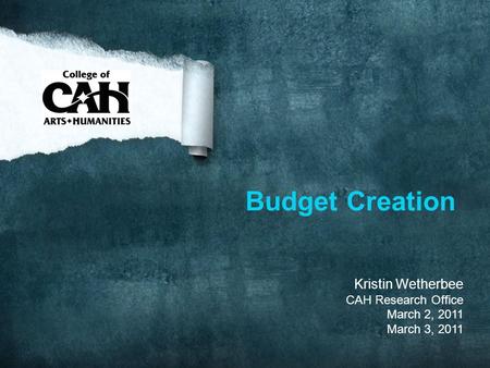 Budget Creation Kristin Wetherbee CAH Research Office March 2, 2011 March 3, 2011.