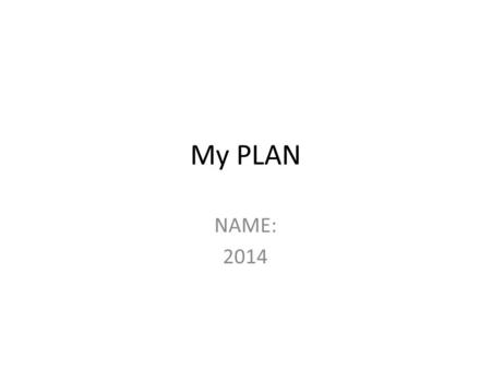 My PLAN NAME: 2014. Top 3 career choices 1. 2. 3.