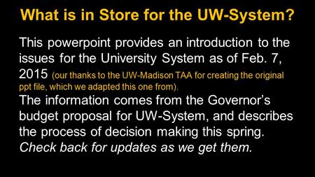 What is in Store for the UW-System? This powerpoint provides an introduction to the issues for the University System as of Feb. 7, 2015 (our thanks to.