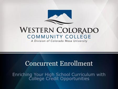 Concurrent Enrollment Enriching Your High School Curriculum with College Credit Opportunities.