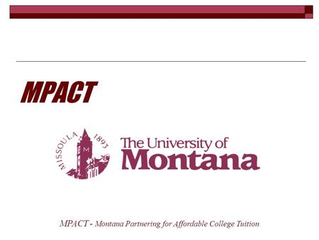 MPACT MPACT - Montana Partnering for Affordable College Tuition.