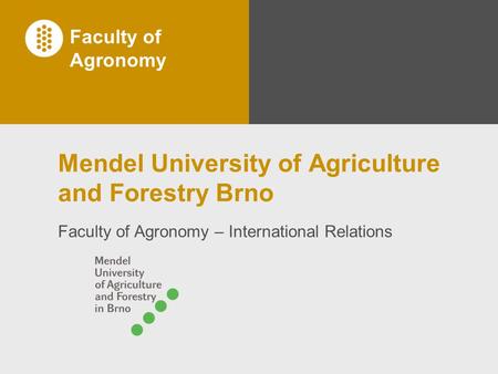 Faculty of Agronomy Mendel University of Agriculture and Forestry Brno Faculty of Agronomy – International Relations.