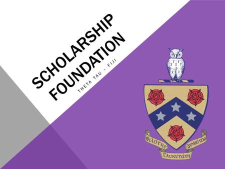 SCHOLARSHIP FOUNDATION THETA TAU – FIJI. BACKGROUND: 2012-2013 AVERAGE COSTS Estimate cost of attending TTU In State Tuition (12 hours) = $2,736 General.