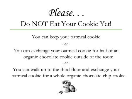 Please... Do NOT Eat Your Cookie Yet! You can keep your oatmeal cookie - or - You can exchange your oatmeal cookie for half of an organic chocolate cookie.