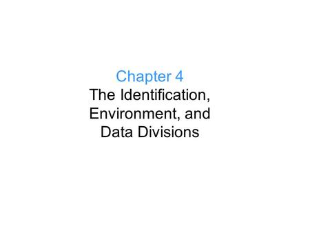 Chapter 4 The Identification, Environment, and Data Divisions.