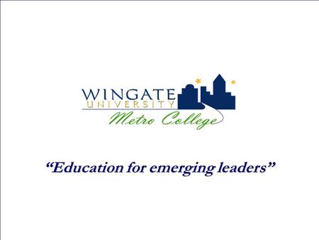 “Education for emerging leaders”. CPCC- Levine Campus Matthews Station Founded in 1896, Wingate University seeks to partner with Central Piedmont Community.