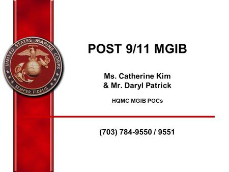 POST 9/11 MGIB Ms. Catherine Kim & Mr. Daryl Patrick HQMC MGIB POCs (703) 784-9550 / 9551.