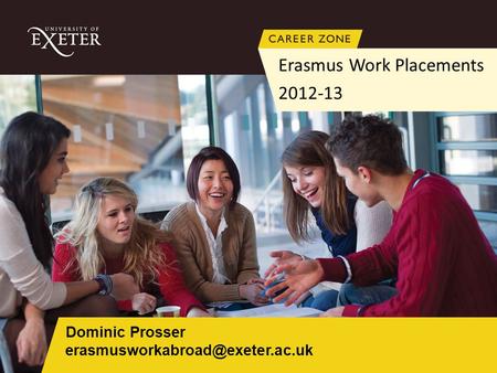 Erasmus Work Placements 2012-13 Dominic Prosser Erasmus Work Placements 2012-13.