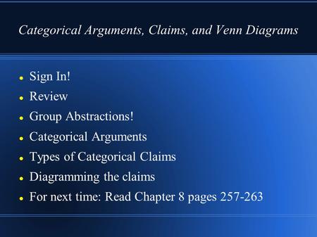 Categorical Arguments, Claims, and Venn Diagrams Sign In! Review Group Abstractions! Categorical Arguments Types of Categorical Claims Diagramming the.