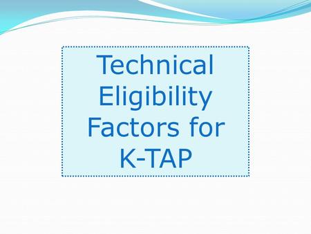 Technical Eligibility Factors for K-TAP. Rules That Apply to Everyone.