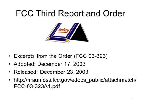 1 FCC Third Report and Order Excerpts from the Order (FCC 03-323) Adopted: December 17, 2003 Released: December 23, 2003