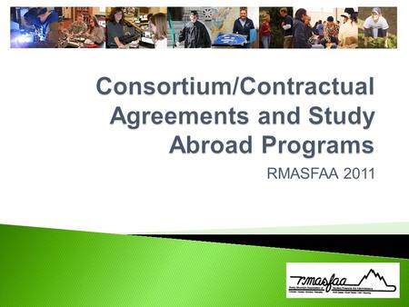 RMASFAA 2011. CONSORTIUM AGREEMENT A written agreement between two or more eligible institutions CONTRACTUAL AGREEMENT A written agreement between an.