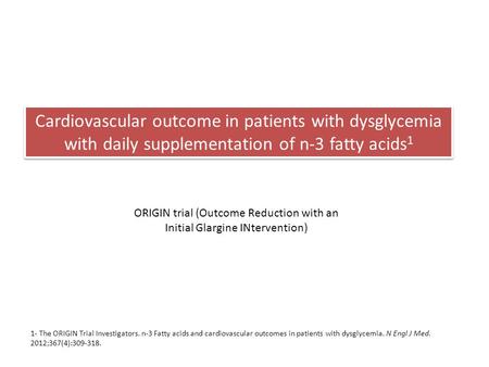 Cardiovascular outcome in patients with dysglycemia with daily supplementation of n-3 fatty acids 1 ORIGIN trial (Outcome Reduction with an Initial Glargine.
