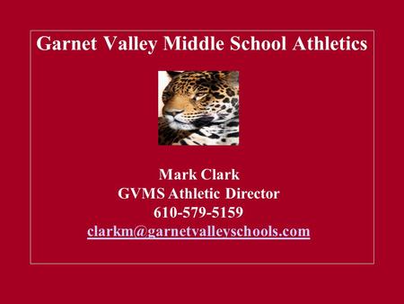 Garnet Valley Middle School Athletics Jim Connor, Athletic Director 610-842-0762 Mark Clark GVMS Athletic Director 610-579-5159.