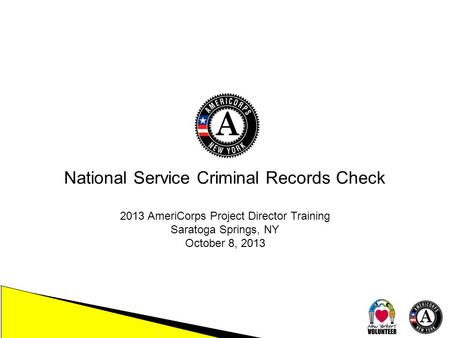 National Service Criminal Records Check 2013 AmeriCorps Project Director Training Saratoga Springs, NY October 8, 2013.