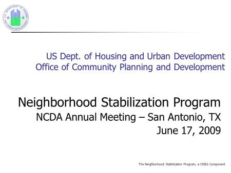 The Neighborhood Stabilization Program, a CDBG Component US Dept. of Housing and Urban Development Office of Community Planning and Development Neighborhood.