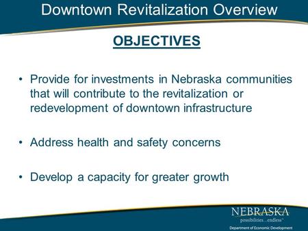 Downtown Revitalization Overview OBJECTIVES Provide for investments in Nebraska communities that will contribute to the revitalization or redevelopment.