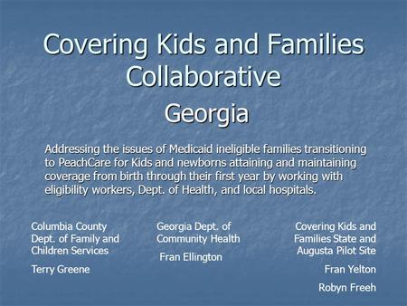 Covering Kids and Families Collaborative Georgia Columbia County Dept. of Family and Children Services Terry Greene Georgia Dept. of Community Health Fran.