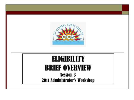 ELIGIBILITY BRIEF OVERVIEW Session 3 2011 Administrator’s Workshop.