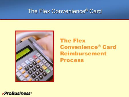 ® The Flex Convenience ® Card Reimbursement Process The Flex Convenience ® Card.