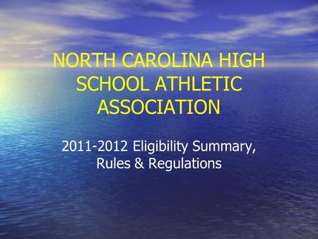 NORTH CAROLINA HIGH SCHOOL ATHLETIC ASSOCIATION 2011-2012 Eligibility Summary, Rules & Regulations.