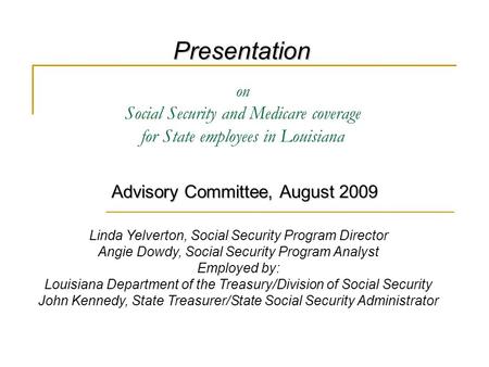 On Social Security and Medicare coverage for State employees in Louisiana Advisory Committee, August 2009 Presentation Linda Yelverton, Social Security.