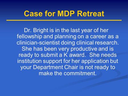 Case for MDP Retreat Dr. Bright is in the last year of her fellowship and planning on a career as a clinician-scientist doing clinical research. She has.