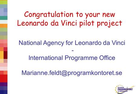 1 Congratulation to your new Leonardo da Vinci pilot project National Agency for Leonardo da Vinci - International Programme Office
