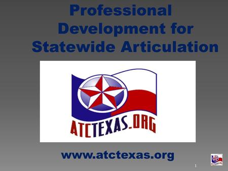 Professional Development for Statewide Articulation www.atctexas.org 1.