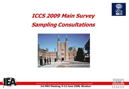 3rd NRC Meeting, 9-12 June 2008, Windsor 1 ICCS 2009 Main Survey Sampling Consultations.