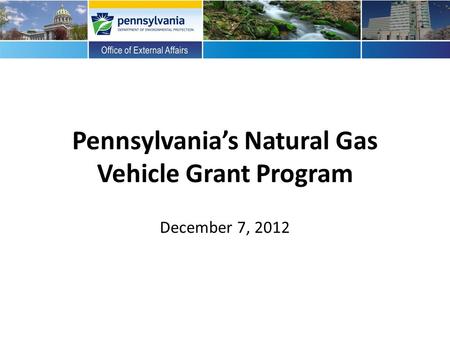 Pennsylvania’s Natural Gas Vehicle Grant Program December 7, 2012.