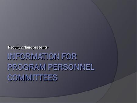 Faculty Affairs presents:. PPCs  Consist of 3 or 5 members  Are selected based on Program Personnel Standards (i.e. one per program or one per faculty.