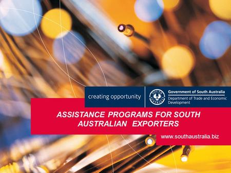 ASSISTANCE PROGRAMS FOR SOUTH AUSTRALIAN EXPORTERS www.southaustralia.biz.