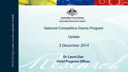 Dr Laura Dan Chief Program Officer National Competitive Grants Program Update 3 December 2014.