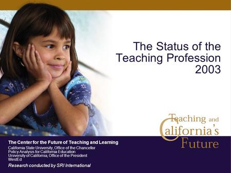The Status of the Teaching Profession 2003 The Center for the Future of Teaching and Learning California State University, Office of the Chancellor Policy.